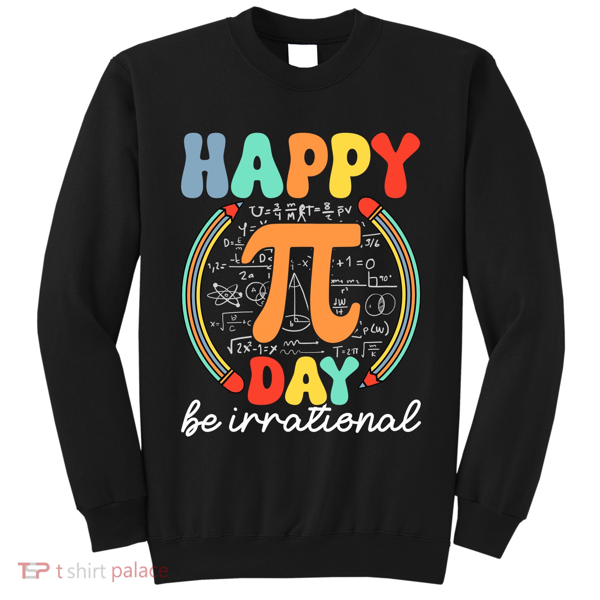 Happy Pi Day Be Irrational Tall Sweatshirt