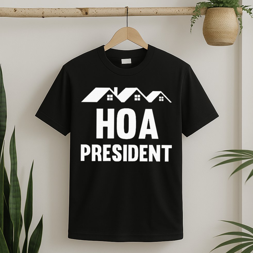 Hoa President Funny Homeowners Association Funny Hoa T-Shirt