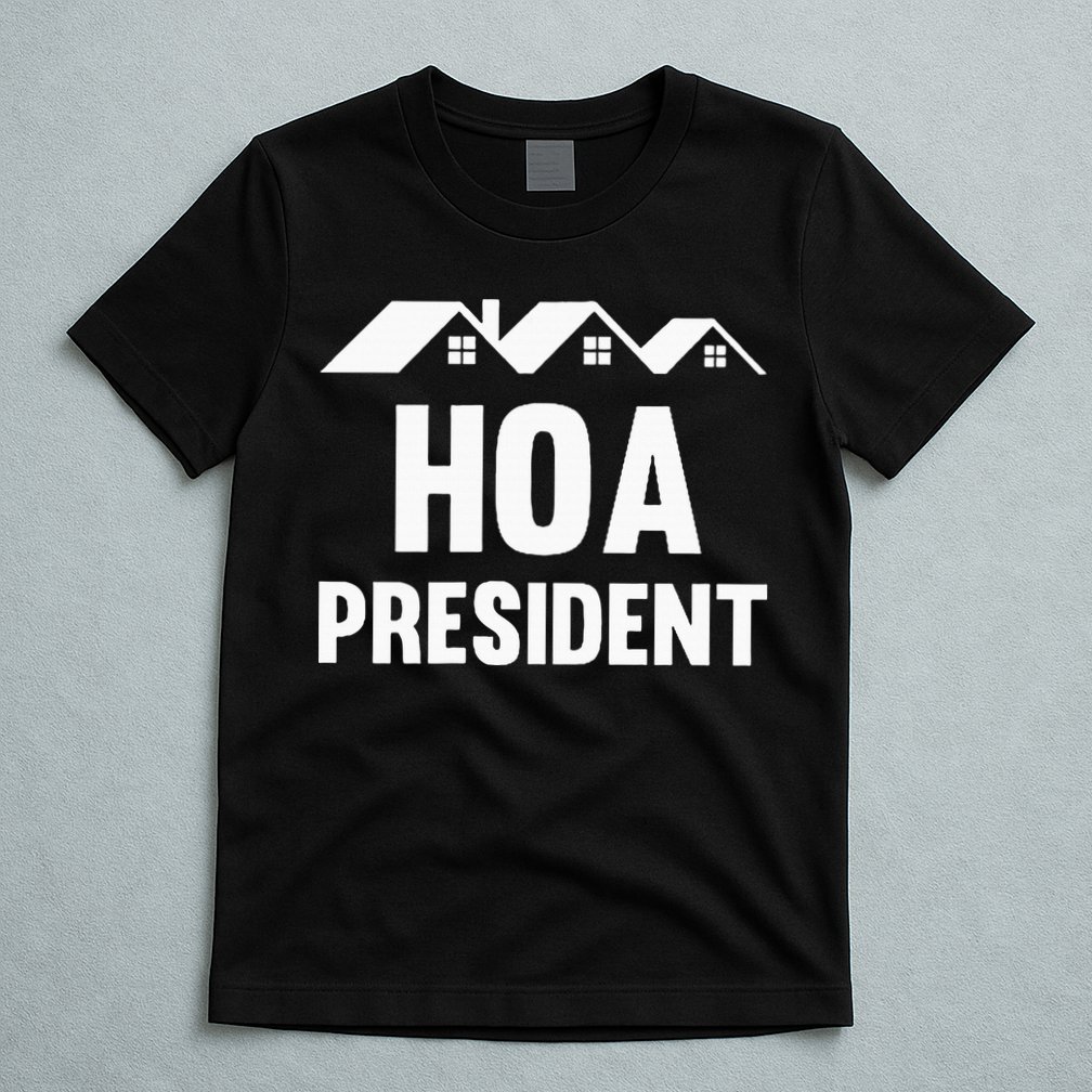 Hoa President Funny Homeowners Association Funny Hoa T-Shirt