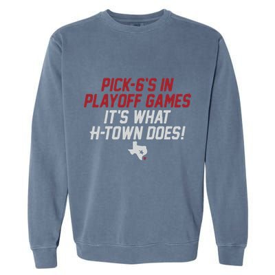 Houston Pick6’S In Playoff Games Garment-Dyed Sweatshirt