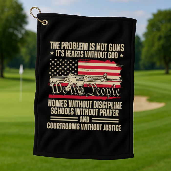 He Problem Is Not Gun Its Hearts Without God Political Usa Golf Towel