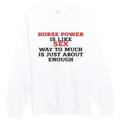 Horse Power Is Like Sex Way To Much Is Just About Enough Premium Crewneck Sweatshirt