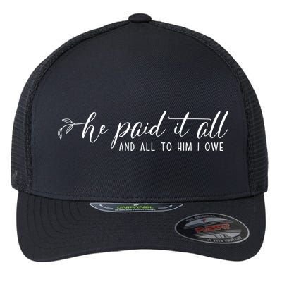 He Paid It All And All To Him I Owe Christian Flexfit Unipanel Trucker Cap