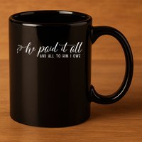 He Paid It All And All To Him I Owe Christian 11oz C Handle Ceramic Mug
