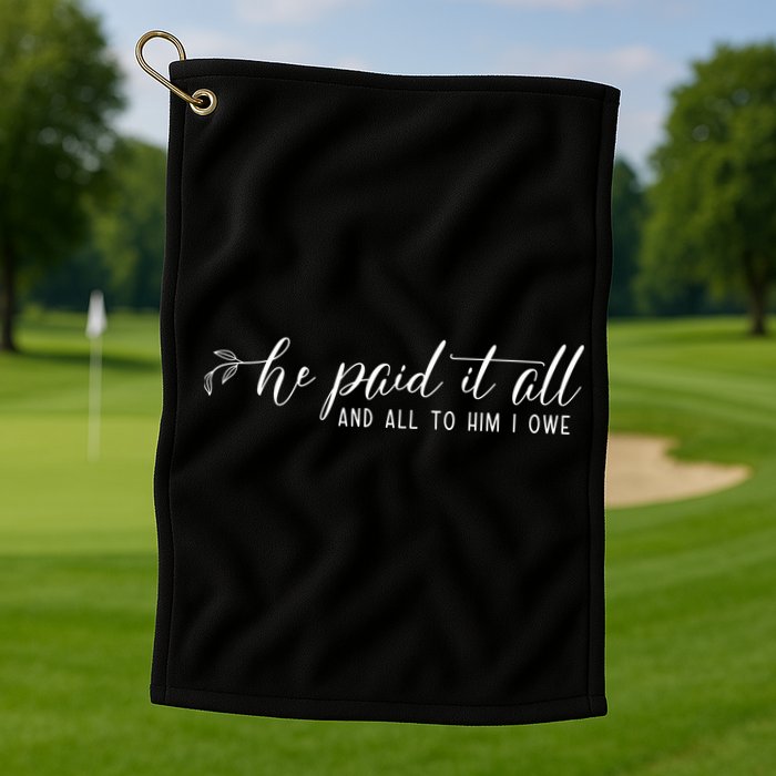 He Paid It All And All To Him I Owe Christian Golf Towel