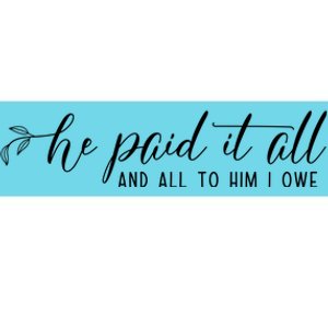 He Paid It All And All To Him I Owe Christian Bumper Sticker