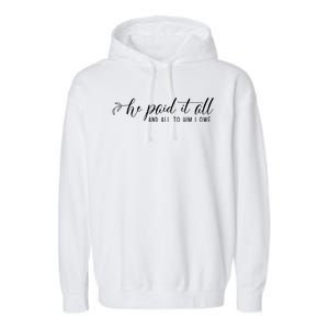 He Paid It All And All To Him I Owe Christian Garment-Dyed Fleece Hoodie