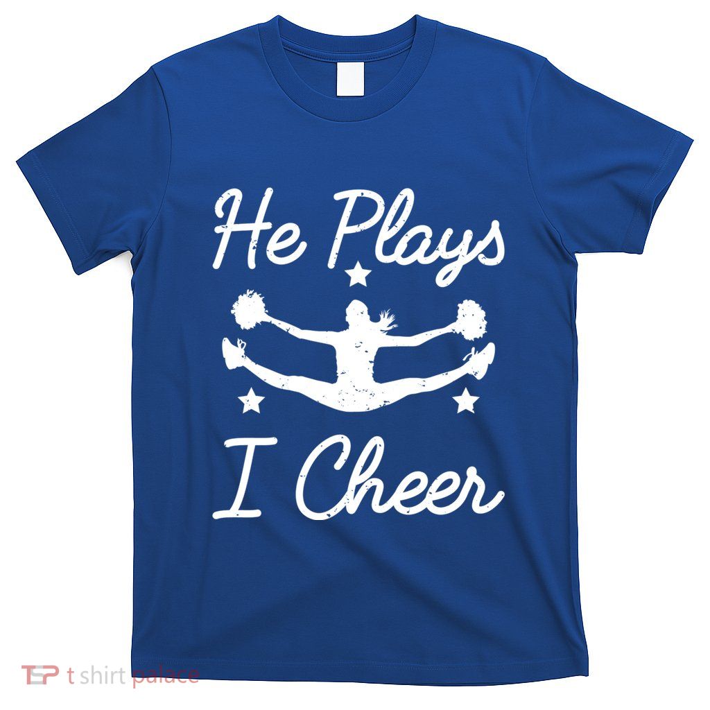 He Plays I Cheer Cheerleading Friend Great Gift T-Shirt