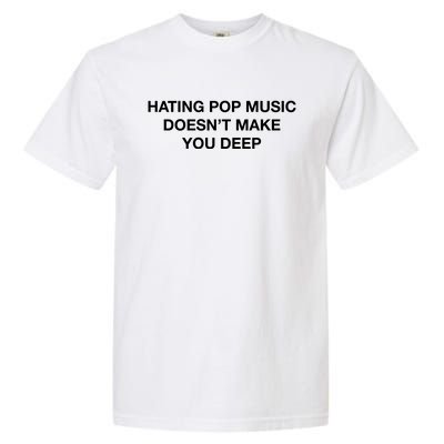 Hating Pop Music DoesnT Make You Deep Garment-Dyed Heavyweight T-Shirt