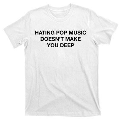 Hating Pop Music DoesnT Make You Deep T-Shirt