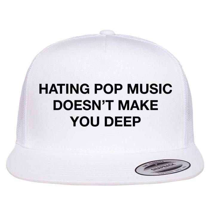 Hating Pop Music DoesnT Make You Deep Flat Bill Trucker Hat