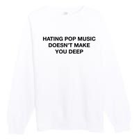 Hating Pop Music DoesnT Make You Deep Premium Crewneck Sweatshirt