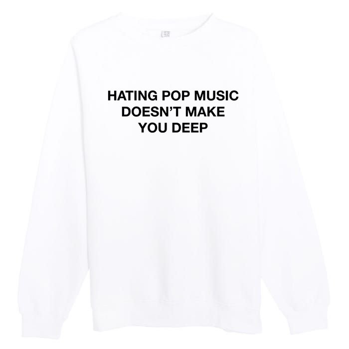 Hating Pop Music DoesnT Make You Deep Premium Crewneck Sweatshirt