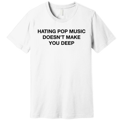 Hating Pop Music DoesnT Make You Deep Premium T-Shirt