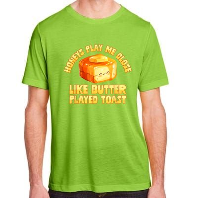 Honeys Play Me Close Like Butter Played Toast Adult ChromaSoft Performance T-Shirt