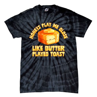 Honeys Play Me Close Like Butter Played Toast Tie-Dye T-Shirt