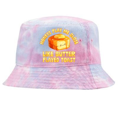 Honeys Play Me Close Like Butter Played Toast Tie-Dyed Bucket Hat