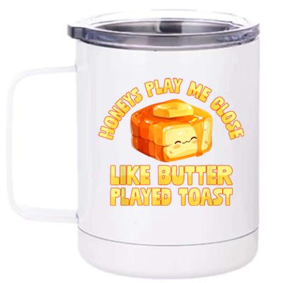 Honeys Play Me Close Like Butter Played Toast 12 oz Stainless Steel Tumbler Cup