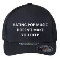 Hating Pop Music Doesnt Make You Deep Flexfit Unipanel Trucker Cap