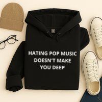 Hating Pop Music Doesnt Make You Deep Hoodie