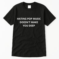 Hating Pop Music Doesnt Make You Deep Tall T-Shirt