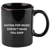 Hating Pop Music Doesnt Make You Deep 11oz C Handle Ceramic Mug