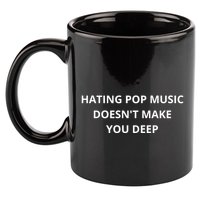 Hating Pop Music Doesnt Make You Deep 11oz C Handle Ceramic Mug