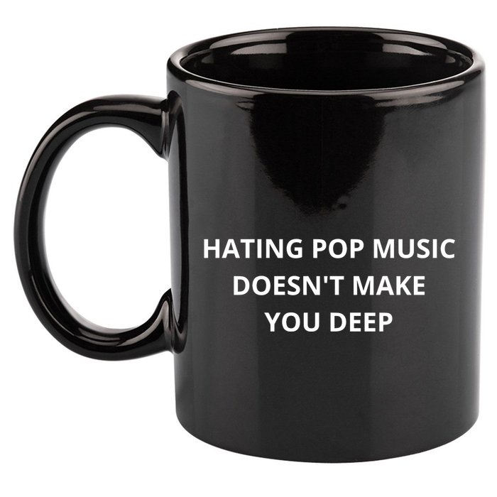 Hating Pop Music Doesnt Make You Deep 11oz C Handle Ceramic Mug