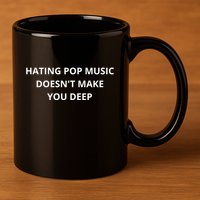 Hating Pop Music Doesnt Make You Deep 11oz C Handle Ceramic Mug
