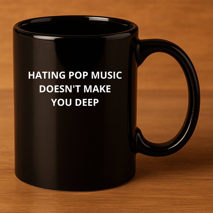 Hating Pop Music Doesnt Make You Deep 11oz C Handle Ceramic Mug