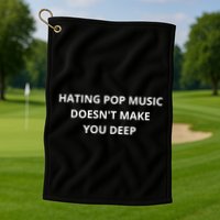Hating Pop Music Doesnt Make You Deep Golf Towel