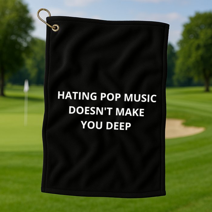 Hating Pop Music Doesnt Make You Deep Golf Towel