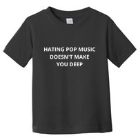 Hating Pop Music Doesnt Make You Deep Toddler T-Shirt