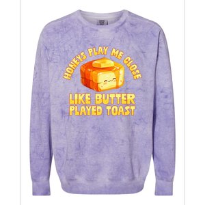 Honeys Play Me Close Like Butter Played Toast Colorblast Crewneck Sweatshirt