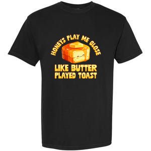 Honeys Play Me Close Like Butter Played Toast Garment-Dyed Heavyweight T-Shirt