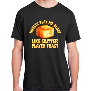 Honeys Play Me Close Like Butter Played Toast Adult ChromaSoft Performance T-Shirt