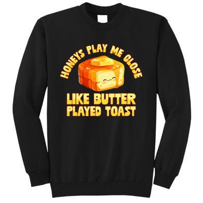 Honeys Play Me Close Like Butter Played Toast Tall Sweatshirt