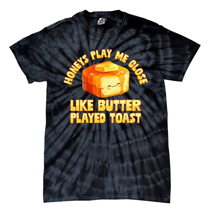 Honeys Play Me Close Like Butter Played Toast Tie-Dye T-Shirt