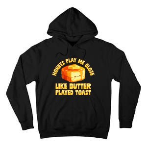 Honeys Play Me Close Like Butter Played Toast Tall Hoodie