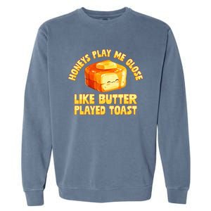 Honeys Play Me Close Like Butter Played Toast Garment-Dyed Sweatshirt