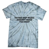 Hating Pop Music DoesnT Make You Deep Tie-Dye T-Shirt