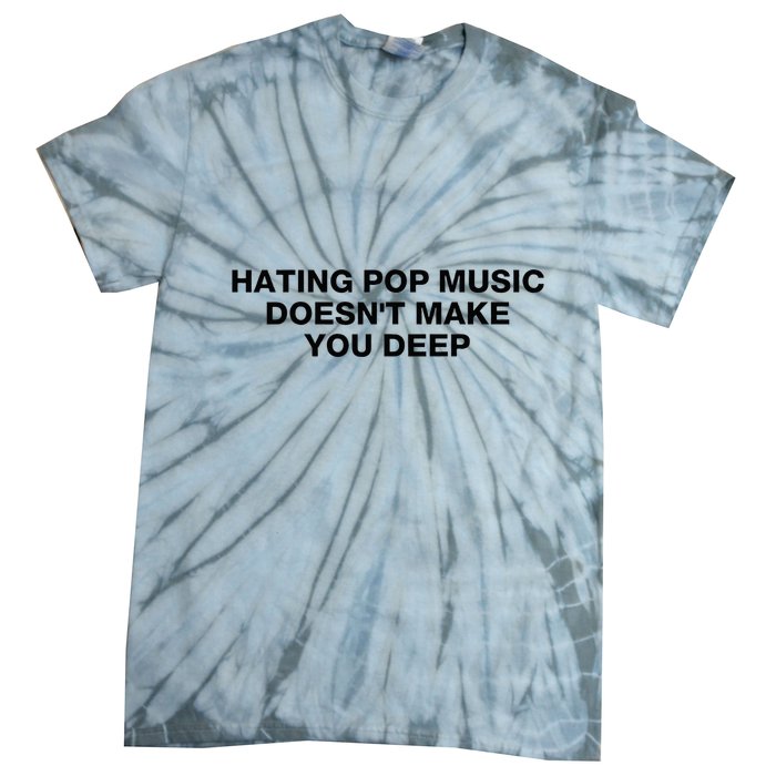 Hating Pop Music DoesnT Make You Deep Tie-Dye T-Shirt