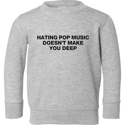 Hating Pop Music DoesnT Make You Deep Toddler Sweatshirt