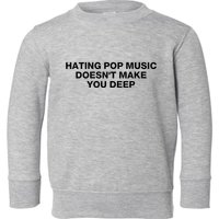 Hating Pop Music DoesnT Make You Deep Toddler Sweatshirt