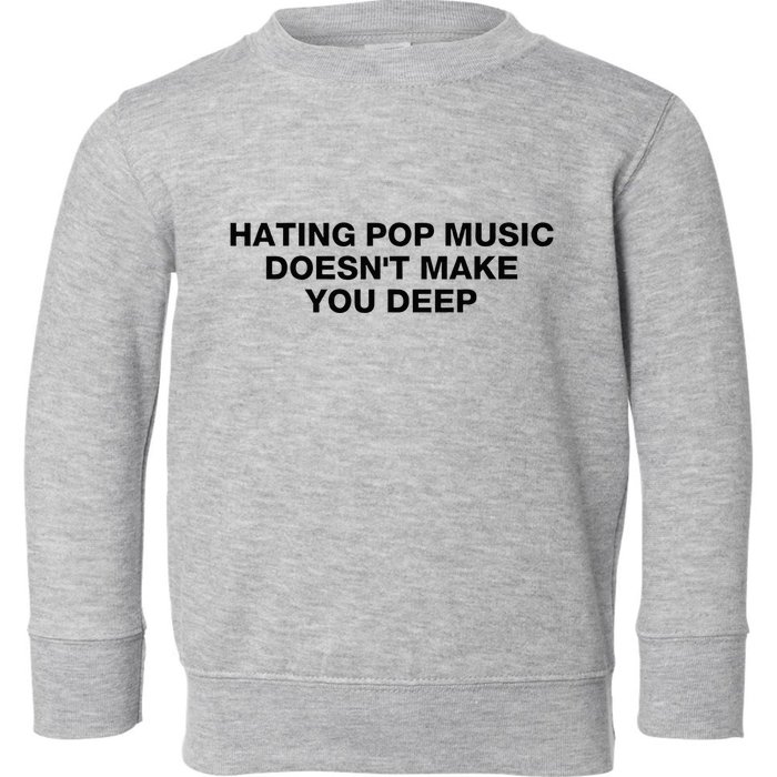 Hating Pop Music DoesnT Make You Deep Toddler Sweatshirt