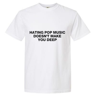 Hating Pop Music DoesnT Make You Deep Garment-Dyed Heavyweight T-Shirt