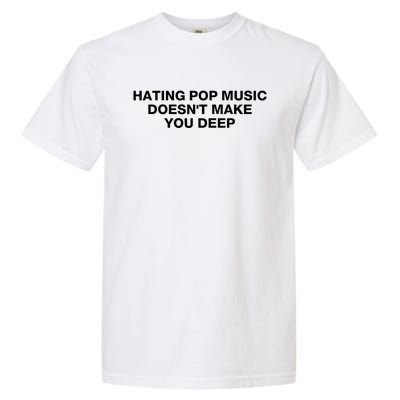 Hating Pop Music DoesnT Make You Deep Garment-Dyed Heavyweight T-Shirt