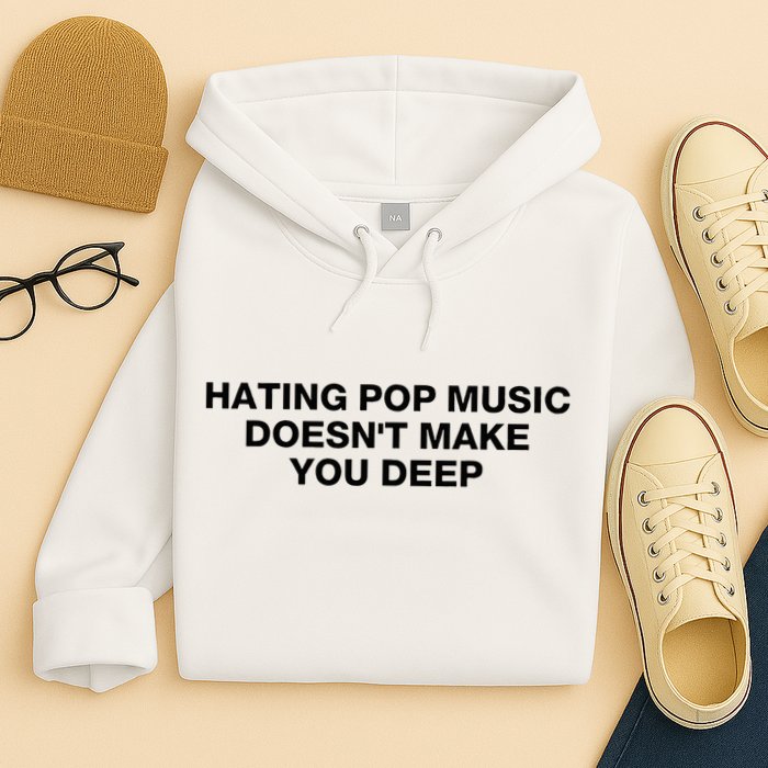 Hating Pop Music DoesnT Make You Deep Hoodie