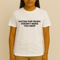 Hating Pop Music DoesnT Make You Deep T-Shirt