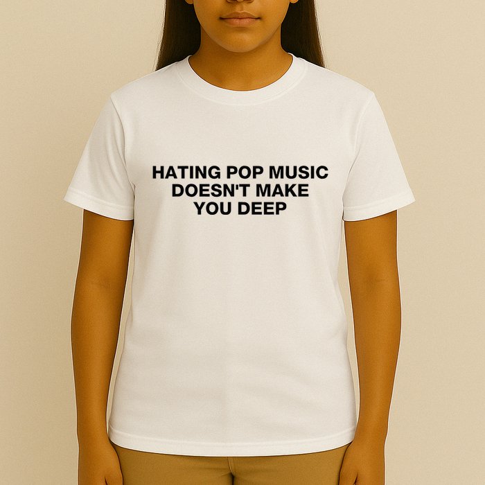 Hating Pop Music DoesnT Make You Deep T-Shirt